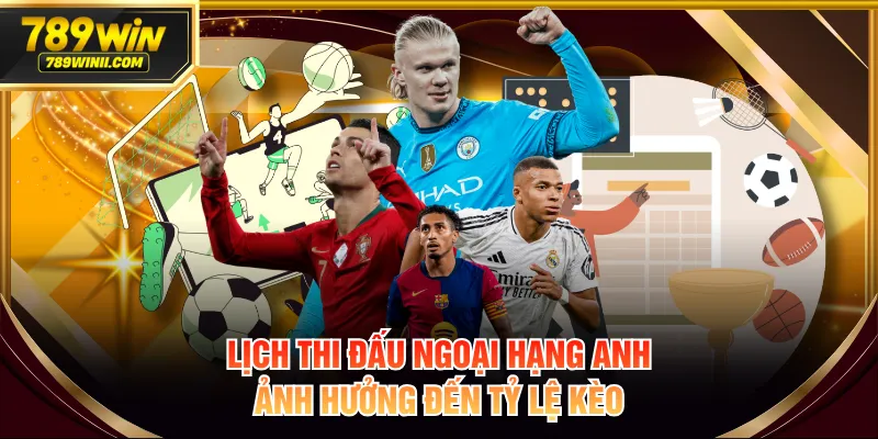 Lịch thi đấu Ngoại Hạng Anh ảnh hưởng đến tỷ lệ kèo